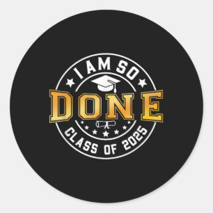 Cl Of 2025 I Am So Done Senior 2025 Graduation Stu Classic Round Sticker