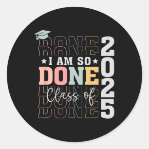 Cl Of 2025 I Am So Done Senior 2025 Graduation Stu Classic Round Sticker