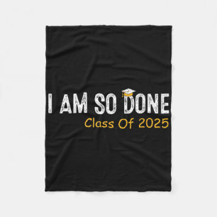 Cl Of 2025 I Am So Done Senior 2025 Graduation Stu Fleece Blanket