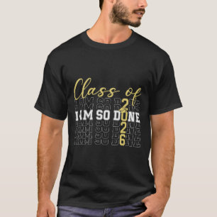 Cl Of 2026 I Am So Done Graduation Cap Funny Stude T-Shirt