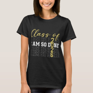 Cl Of 2026 I Am So Done Graduation Cap Funny Stude T-Shirt