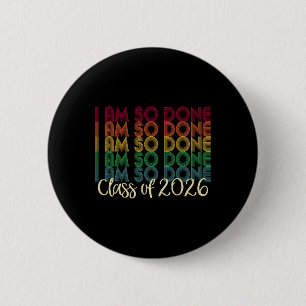 Cl Of 2026 I Am So Done Graduation For Him Her _1 6 Cm Round Badge
