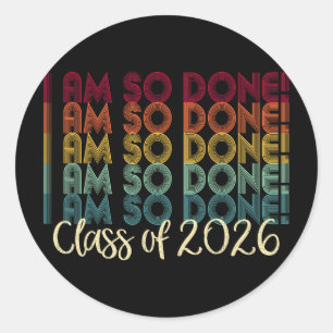 Cl Of 2026 I Am So Done Graduation For Him Her Classic Round Sticker