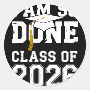Cl Of 2026 I Am So Done Graduation For Him Her Wom Classic Round Sticker