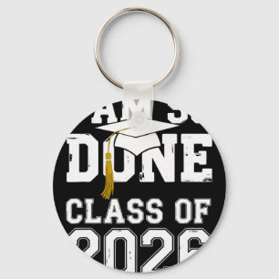 Cl Of 2026 I Am So Done Graduation For Him Her Wom Key Ring