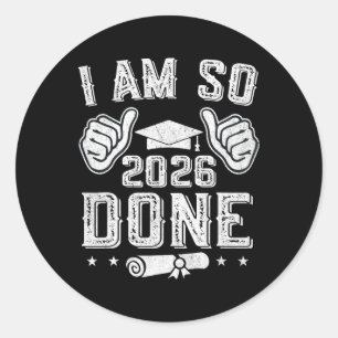 Cl Of 2026 I Am So Done Senior Graduation Senior 2 Classic Round Sticker