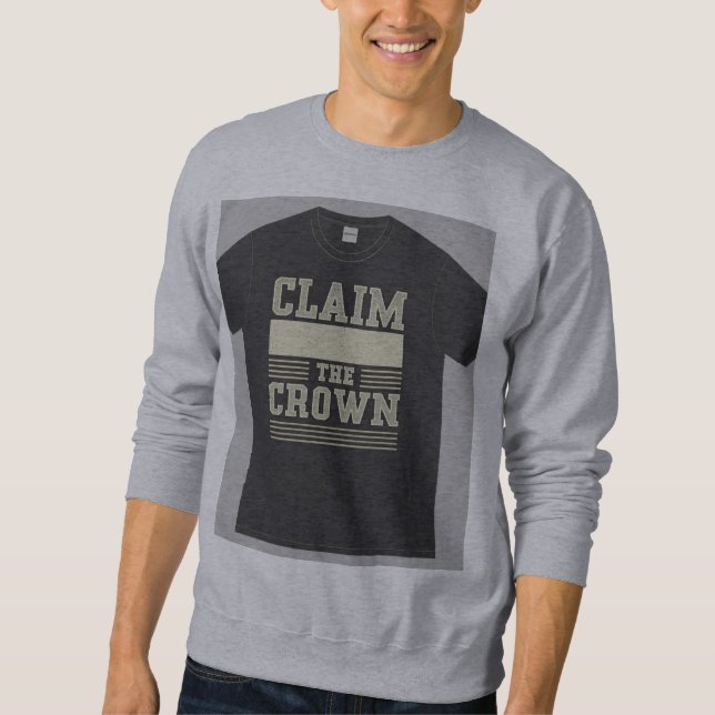 "Claim the Crown." Sweatshirt (Front)