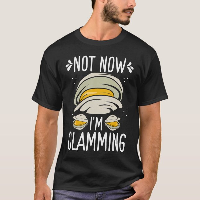 Clam Digging No now Im clamming Rake Clam Digger T-Shirt (Front)