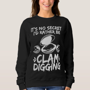 Clamming Its no Secret Clam Digger Clam Digging Sweatshirt