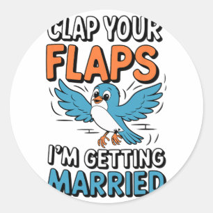 Clap Your Flaps I'm Getting Married Funny Wedding Classic Round Sticker