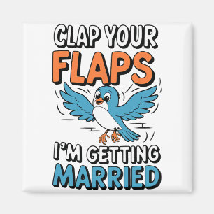 Clap Your Flaps I'm Getting Married Funny Wedding Magnet