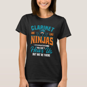 Clarinet Are Like Ninjas You Can´t Hear Us But We´ T-Shirt