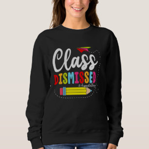 Class Dismissed Happy Last Day of School Teacher S Sweatshirt