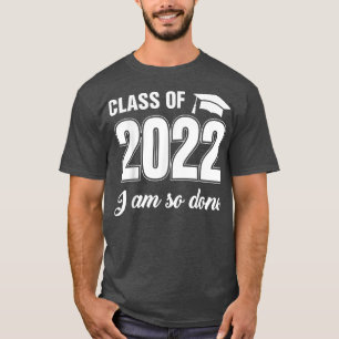 Class Of 2022 I Am So Done Funny Graduation Humour T-Shirt