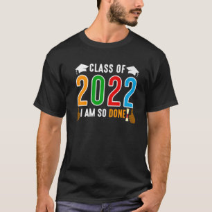 Class Of 2022 I Am So Done Senior 22 Graduation 20 T-Shirt