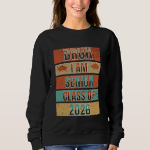 Class Of 2026 Bruh Senior I'm A Senior College Hig Sweatshirt