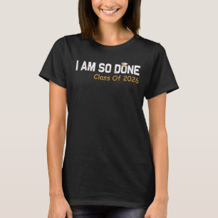 Class of 2026 I Am So Done Graduation for Him Her  T-Shirt