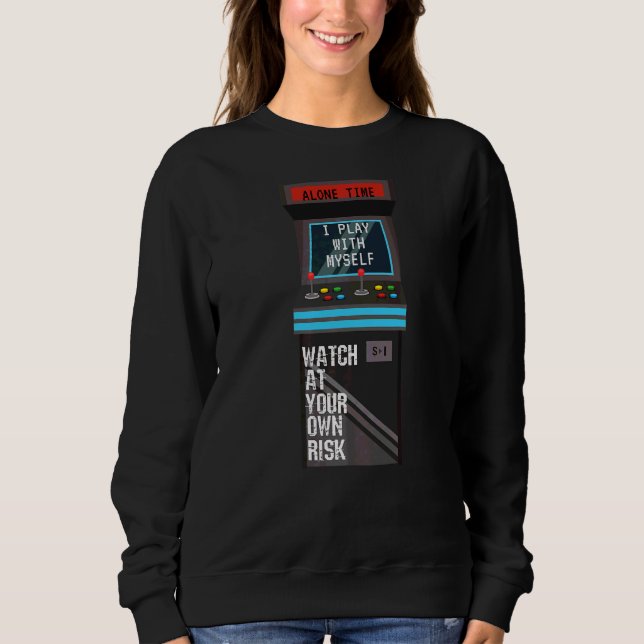 Classic Arcade Game I Play With Myself Alone Time Sweatshirt (Front)