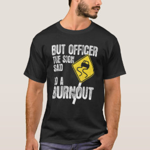 Classic But Officer The Sign Said Do A Burnout C T-Shirt