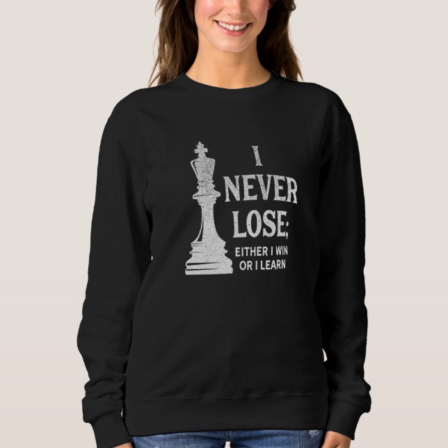 Classic Chess , I Never Lose I Either Win Or Learn Sweatshirt (Front)