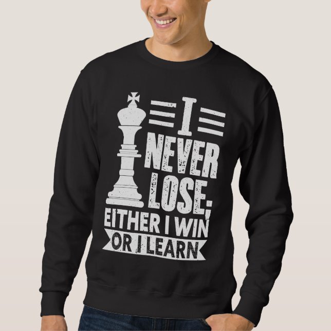 Classic Chess  I Never Lose I Either Win Or Learn Sweatshirt (Front)