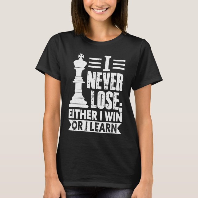Classic Chess  I Never Lose I Either Win Or Learn T-Shirt (Front)