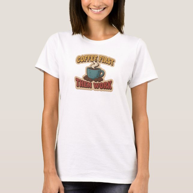 Classic COFFEE FIRST THEN WORK Artistic Expression T-Shirt (Front)