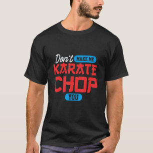 Classic Don't make me karate chop you Martial Arts T-Shirt