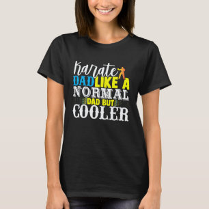 Classic Karate Dad Like A Normal Dad But Cooler F T-Shirt
