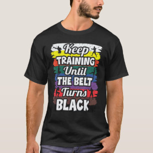 Classic Keep Training Until The Belt Turns Black T-Shirt