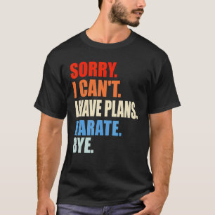 Classic Sorry I Can't I Have Plans Karate Bye Men T-Shirt