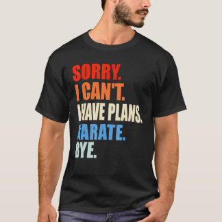 Classic Sorry I Can't I Have Plans Karate Bye Men T-Shirt