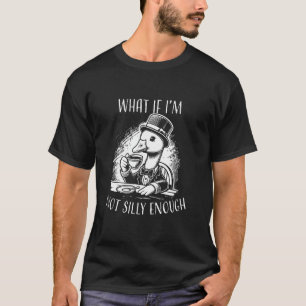 Classy Goose What If I'm Not Silly Enough Funny Go T-Shirt