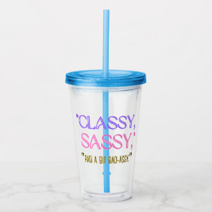 "Classy, sassy, and a bit bad-assy." Acrylic Tumbler