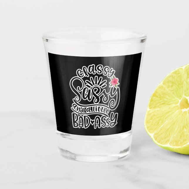 Classy Sassy And A Little Bad Assy Sassy Quotes Shot Glass (Front)