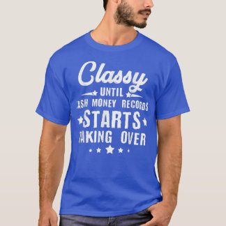 Classy Until Cash Money Records Starts Taking Over T-Shirt