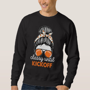 Classy Until Kickoff American Football Girl Game D Sweatshirt