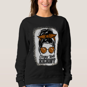 Classy Until Kickoff Bleached Messy Bun Mum Footba Sweatshirt