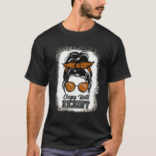 Classy Until Kickoff Bleached Messy Bun Mum Footba T-Shirt