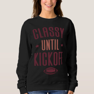 Classy Until Kickoff  Football Sweatshirt