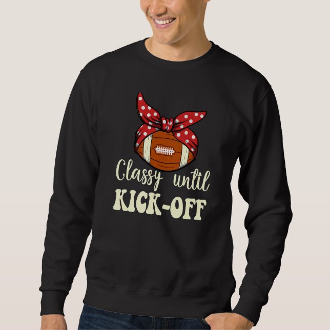 Classy Until Kickoff Game Day American Football Mo Sweatshirt (Front)
