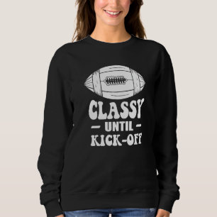 Classy Until Kickoff Game Day American Football Mo Sweatshirt