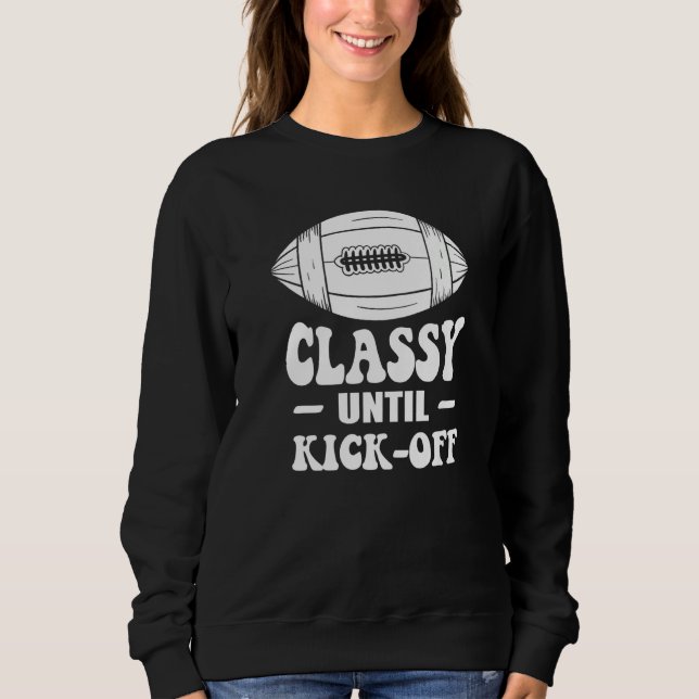 Classy Until Kickoff Game Day American Football Mo Sweatshirt (Front)
