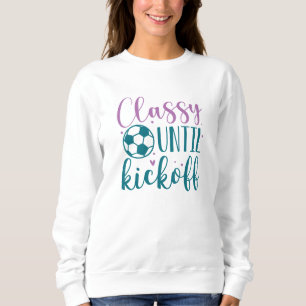 Classy Until Kickoff Sweatshirt