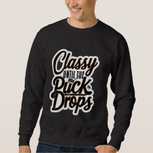 Classy Until The Puck Drops ---- Sweatshirt