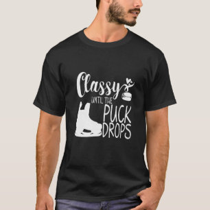 Classy Until The Puck Drops T-Shirt