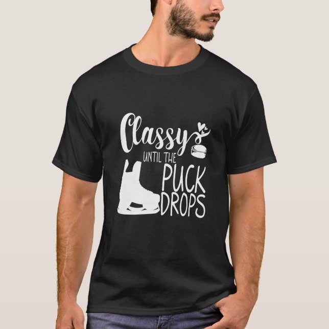Classy Until The Puck Drops      T-Shirt (Front)