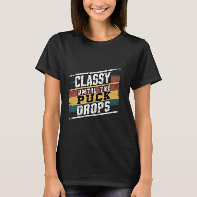Classy Until The Puck Drops --- T-Shirt (Front)