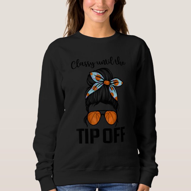 Classy Until The Tip Off Messy Bun Hair Basketball Sweatshirt (Front)