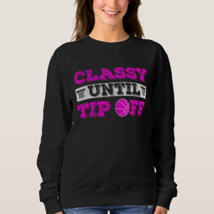 Classy until tip off Basketball Player basketball Sweatshirt